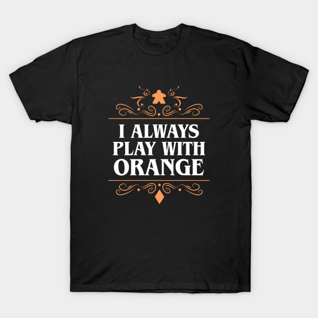 I Always Play with Orange Board Games Addict T-Shirt by pixeptional